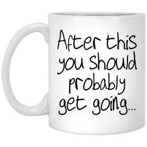 After this you should probably get going mug