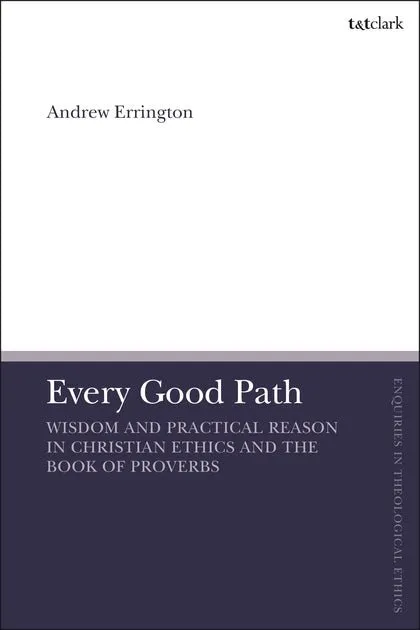 Every Good Path - Wisdom and Practical Reason in Christian Ethics and the Book of Proverbs