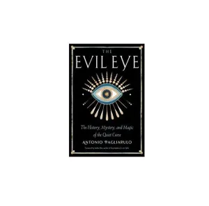 Evil Eye, History, Mystery, & Magic by Antonio Pagliarulo
