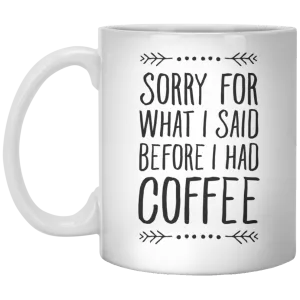 Sorry for what I said before I had coffee mugs