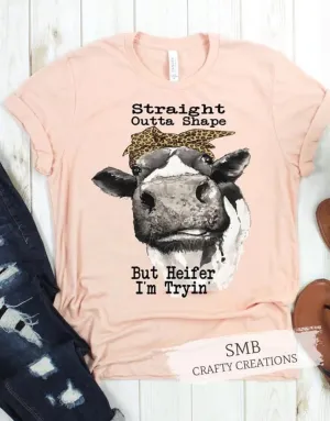 Straight Outta Shape But Heifer I’m Tryin’