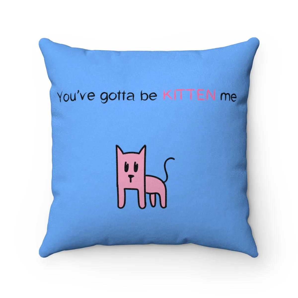 You've gotta be kitten me light blue Faux Suede Square Pillow